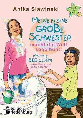 Book cover for Meine kleine große Schwester macht die Welt sooo bunt! My little big sister makes the world sooo colorful!