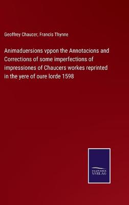 Book cover for Animaduersions vppon the Annotacions and Corrections of some imperfections of impressiones of Chaucers workes reprinted in the yere of oure lorde 1598