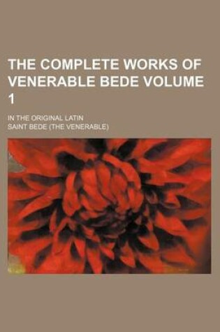 Cover of The Complete Works of Venerable Bede Volume 1; In the Original Latin