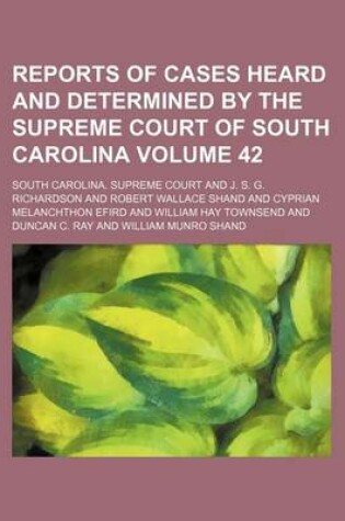 Cover of Reports of Cases Heard and Determined by the Supreme Court of South Carolina Volume 42