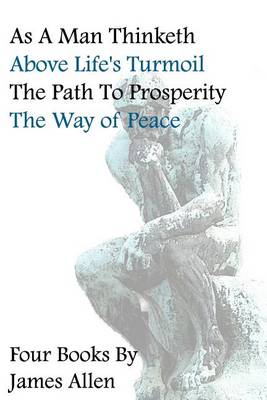Book cover for As A Man Thinketh, Above Life's Turmoil, The Path To Prosperity, The Way Of Peace, Four Books