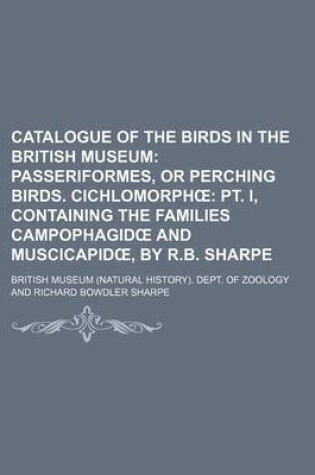 Cover of Catalogue of the Birds in the British Museum; Passeriformes, or Perching Birds. Cichlomorph PT. I, Containing the Families Campophagid and Muscicapid, by R.B. Sharpe