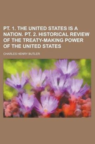 Cover of PT. 1. the United States Is a Nation. PT. 2. Historical Review of the Treaty-Making Power of the United States