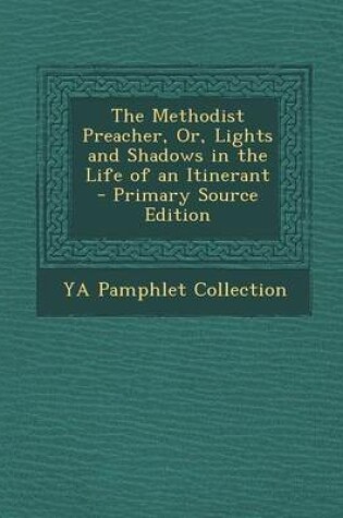 Cover of The Methodist Preacher, Or, Lights and Shadows in the Life of an Itinerant - Primary Source Edition