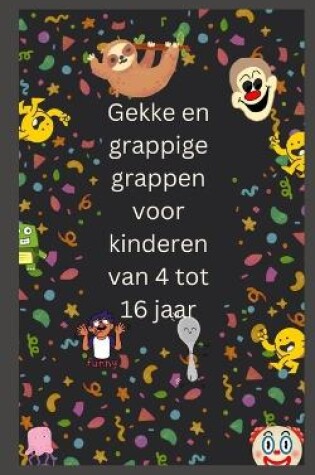 Cover of Gekke en grappige grappen voor kinderen van 4 tot 16 jaar