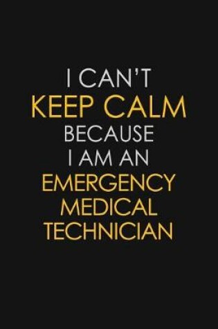 Cover of I Can't Keep Calm Because I Am An Emergency Medical Technician