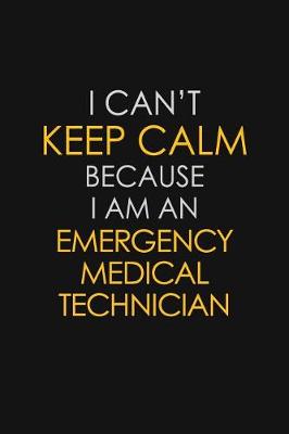 Book cover for I Can't Keep Calm Because I Am An Emergency Medical Technician