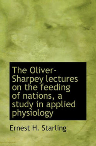 Cover of The Oliver-Sharpey Lectures on the Feeding of Nations, a Study in Applied Physiology