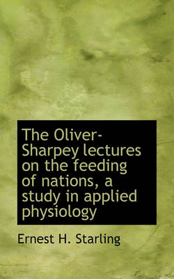 Book cover for The Oliver-Sharpey Lectures on the Feeding of Nations, a Study in Applied Physiology