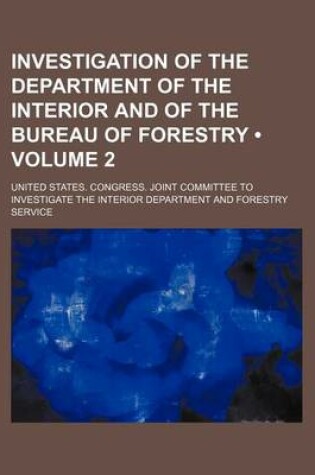 Cover of Investigation of the Department of the Interior and of the Bureau of Forestry (Volume 2)