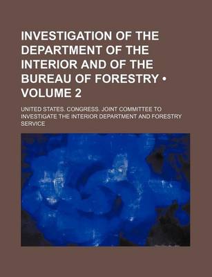 Book cover for Investigation of the Department of the Interior and of the Bureau of Forestry (Volume 2)