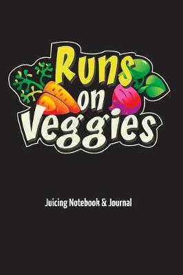 Book cover for Runs On Veggies - Juicing Notebook & Journal