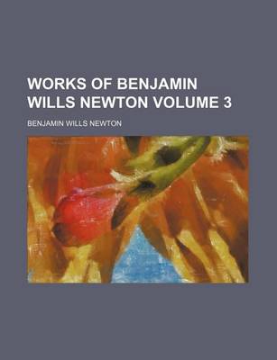 Book cover for Works of Benjamin Wills Newton Volume 3