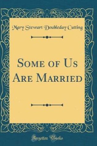 Cover of Some of Us Are Married (Classic Reprint)