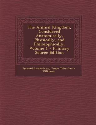 Book cover for The Animal Kingdom, Considered Anatomically, Physically, and Philosophically, Volume 1 - Primary Source Edition