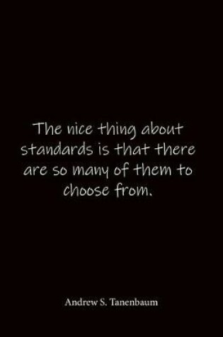 Cover of The nice thing about standards is that there are so many of them to choose from. Andrew S. Tanenbaum