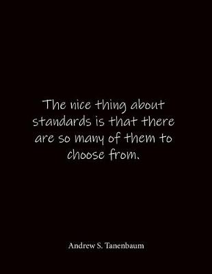 Book cover for The nice thing about standards is that there are so many of them to choose from. Andrew S. Tanenbaum