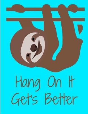 Book cover for Sloth Hang On It Gets Better Sluth Journal Notebook 8.5 X 11 (150 Pages)