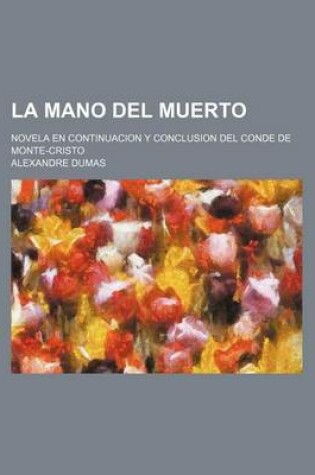 Cover of La Mano del Muerto; Novela En Continuacion y Conclusion del Conde de Monte-Cristo