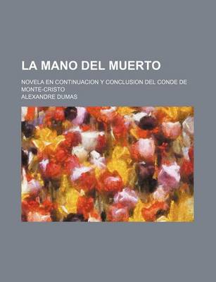 Book cover for La Mano del Muerto; Novela En Continuacion y Conclusion del Conde de Monte-Cristo