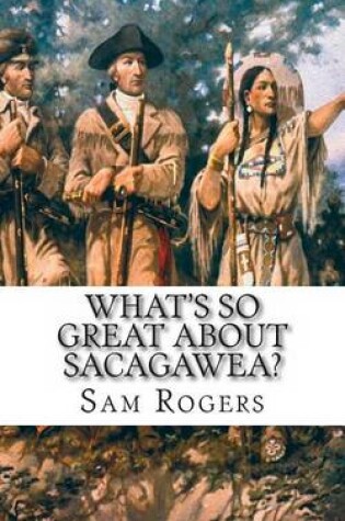 Cover of What's So Great About Sacagawea?