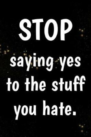 Cover of Stop saying yes to the stuff you hate.