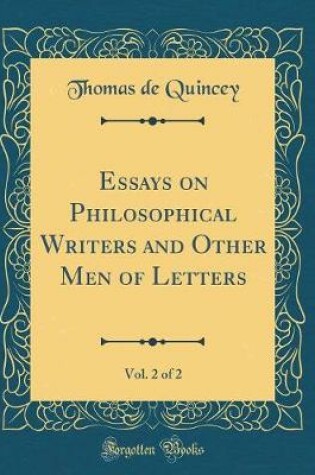 Cover of Essays on Philosophical Writers and Other Men of Letters, Vol. 2 of 2 (Classic Reprint)