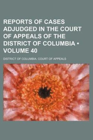 Cover of Reports of Cases Adjudged in the Court of Appeals of the District of Columbia (Volume 40)