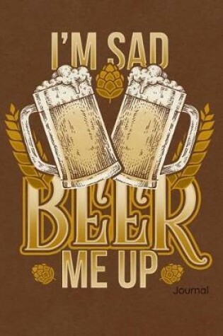 Cover of I'm Sad Beer Me Up Journal