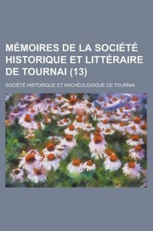 Cover of Memoires de La Societe Historique Et Litteraire de Tournai (13)