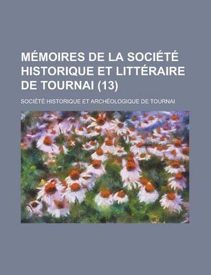 Book cover for Memoires de La Societe Historique Et Litteraire de Tournai (13)