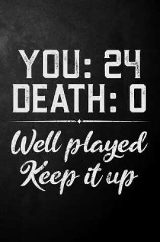 Cover of You 24 Death 0 Well Played Keep It Up