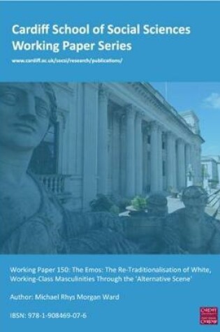 Cover of Cardiff School of Social Sciences Working Paper Series - Working Paper 150 The Emos: The-Re-Traditionalisation of White Working Class Masculinities Through the Alternative Scene