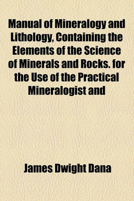 Book cover for Manual of Mineralogy and Lithology, Containing the Elements of the Science of Minerals and Rocks. for the Use of the Practical Mineralogist and