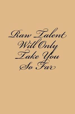 Book cover for Raw Talent Will Only Take You So Far