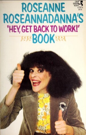 Book cover for Roseanne Roseannadanna's "Hey, Get Back to Work!" Book