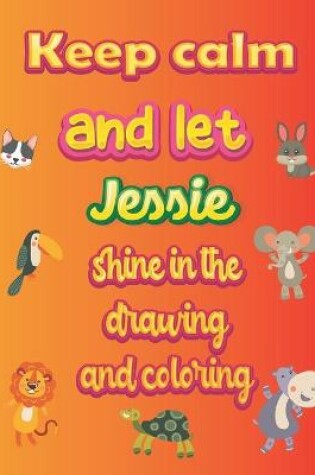 Cover of keep calm and let Jessie shine in the drawing and coloring