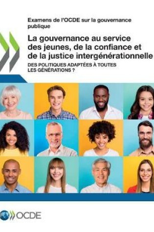 Cover of Examens de l'Ocde Sur La Gouvernance Publique La Gouvernance Au Service Des Jeunes, de la Confiance Et de la Justice Intergenerationnelle Des Politiques Adaptees A Toutes Les Generations ?