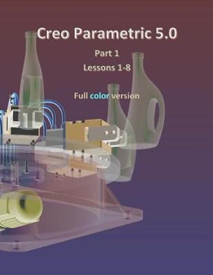 Book cover for Creo Parametric 5.0 Part 1 (Lessons 1-8)