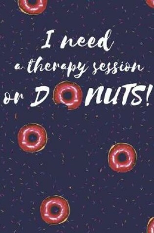 Cover of I Need A Therapy Session Or Donuts Notebook