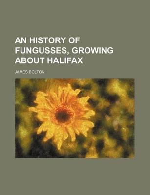 Book cover for An History of Fungusses, Growing about Halifax