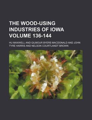 Book cover for The Wood-Using Industries of Iowa Volume 136-144