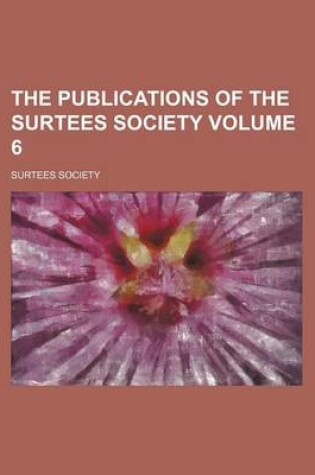 Cover of The Publications of the Surtees Society Volume 6