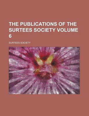 Book cover for The Publications of the Surtees Society Volume 6