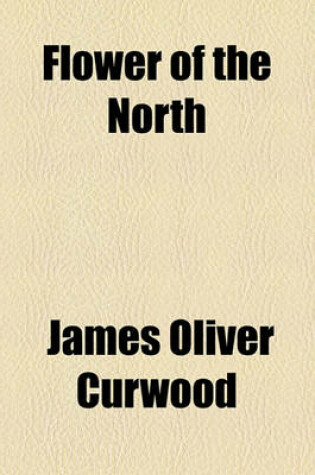 Cover of Flower of the North; A Modern Romance