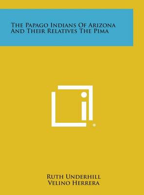 Book cover for The Papago Indians of Arizona and Their Relatives the Pima