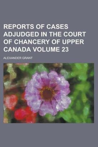 Cover of Reports of Cases Adjudged in the Court of Chancery of Upper Canada Volume 23