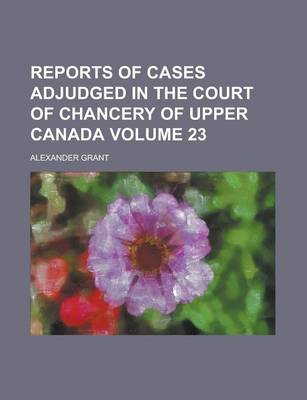 Book cover for Reports of Cases Adjudged in the Court of Chancery of Upper Canada Volume 23