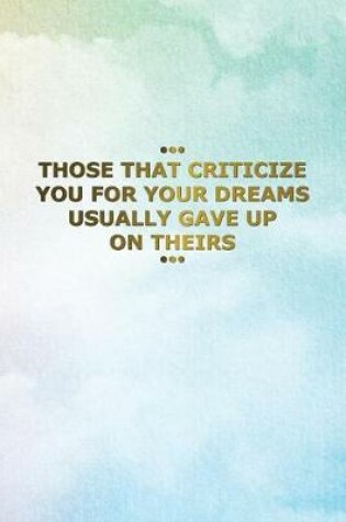 Cover of Those That Criticize You for Your Dreams Usually Gave Up on Theirs