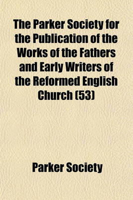 Book cover for The Parker Society for the Publication of the Works of the Fathers and Early Writers of the Reformed English Church (53)